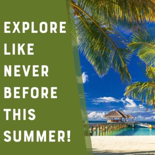 explore like never before this summer